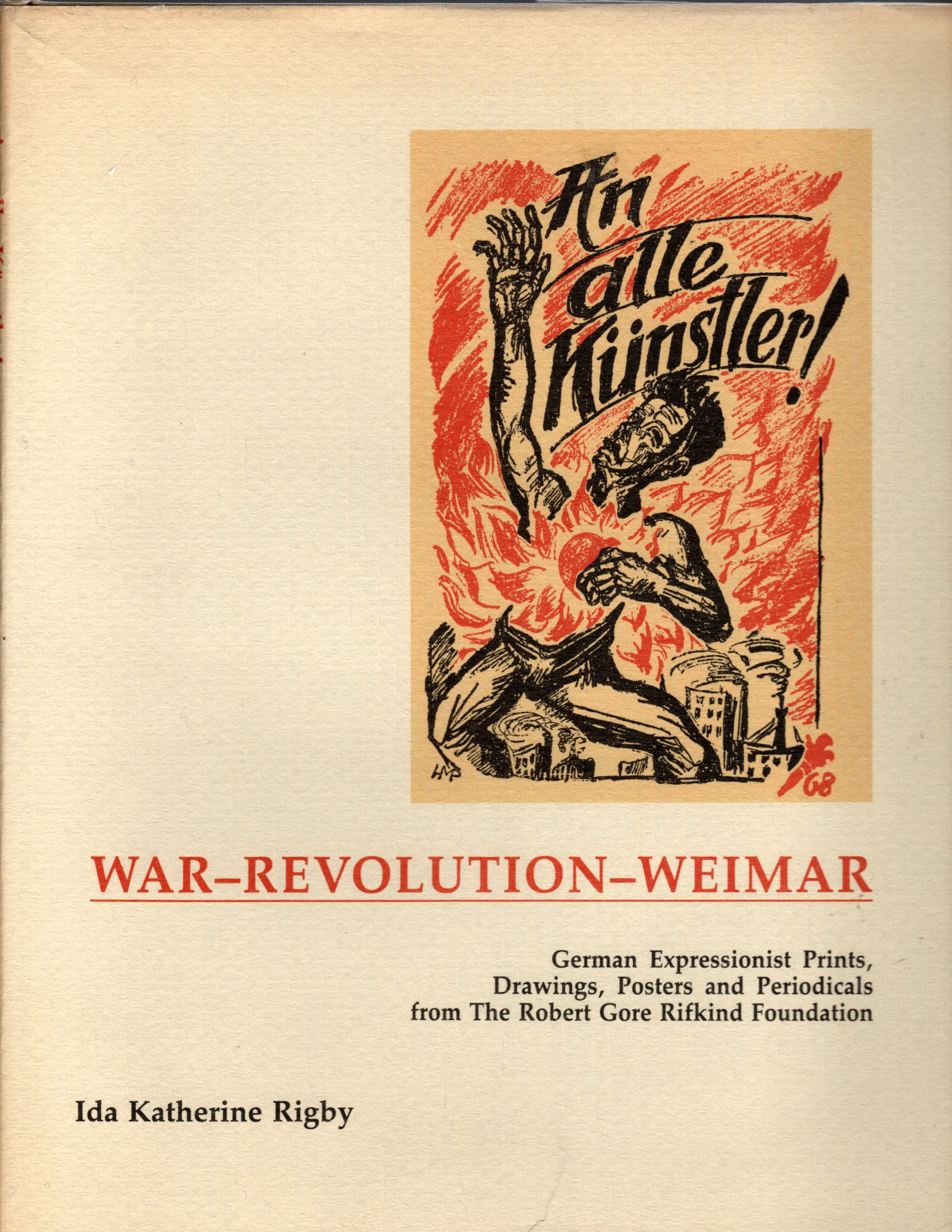 Image for An alle Kunstler! War - Revolution - Weimar. German Expressionist prints, drawings, posters, and periodicals from the Robert Gore Rifkind Foundation