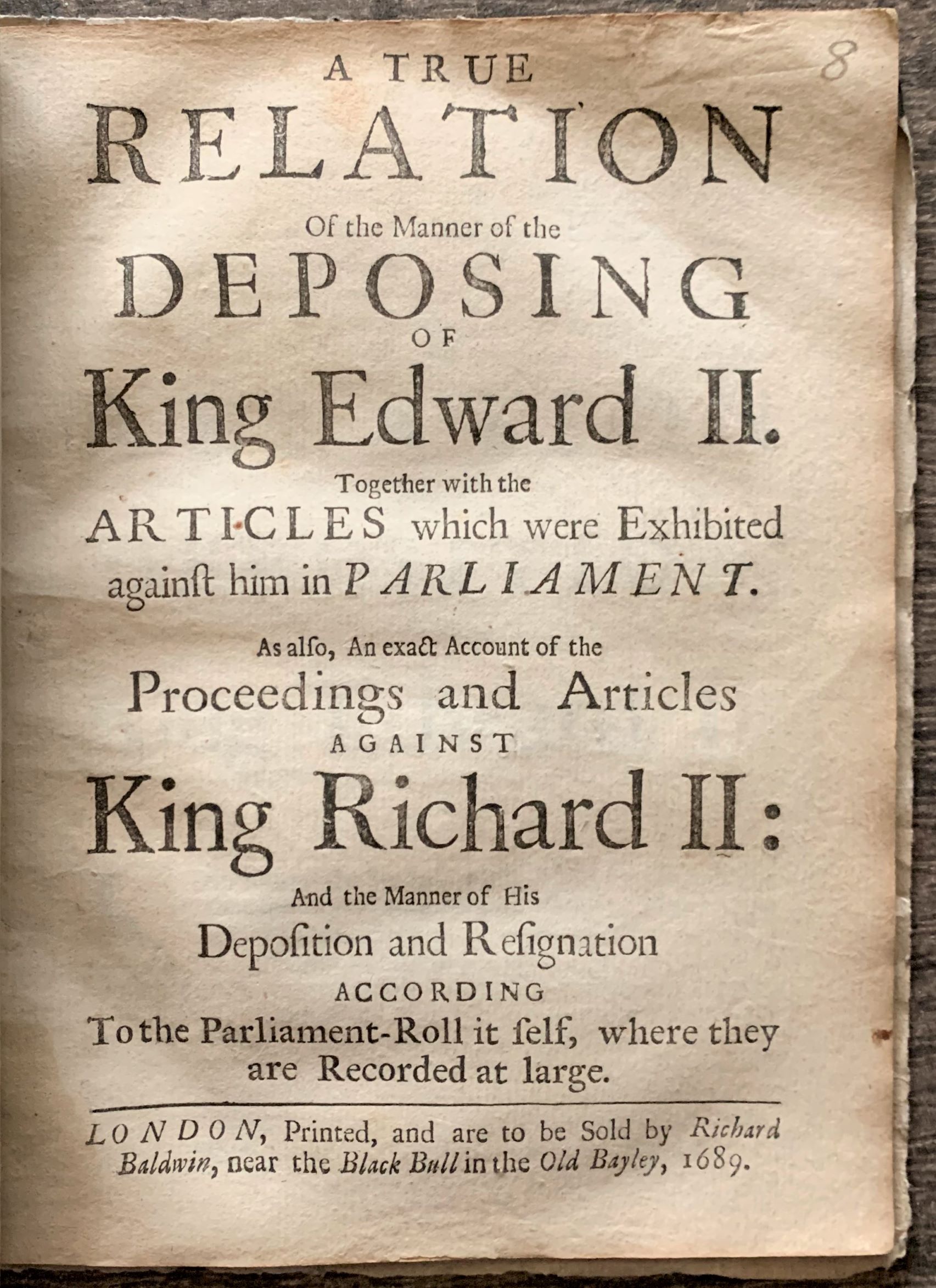 Image for A True Relation of the Manner of the Deposing of King Edward II. together with the Articles which were Exhibited against him in Parliament. As also, an exact account of the proceedings and articles against King Richard II: and the manner of his deposition