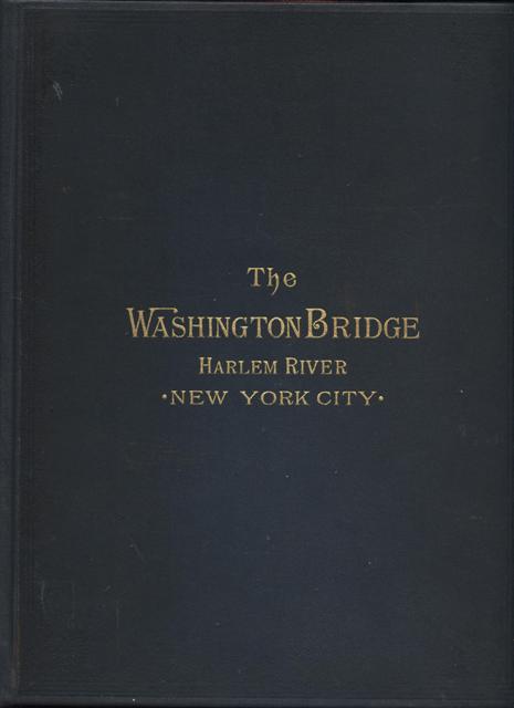 Image for The Washington Bridge, over the Harlem River, at 181st Street, New York City. A Description of its Construction. Illustrated with Twenty-Six Albertypes, and Thirty Seven Double and Single Page Lithographs.