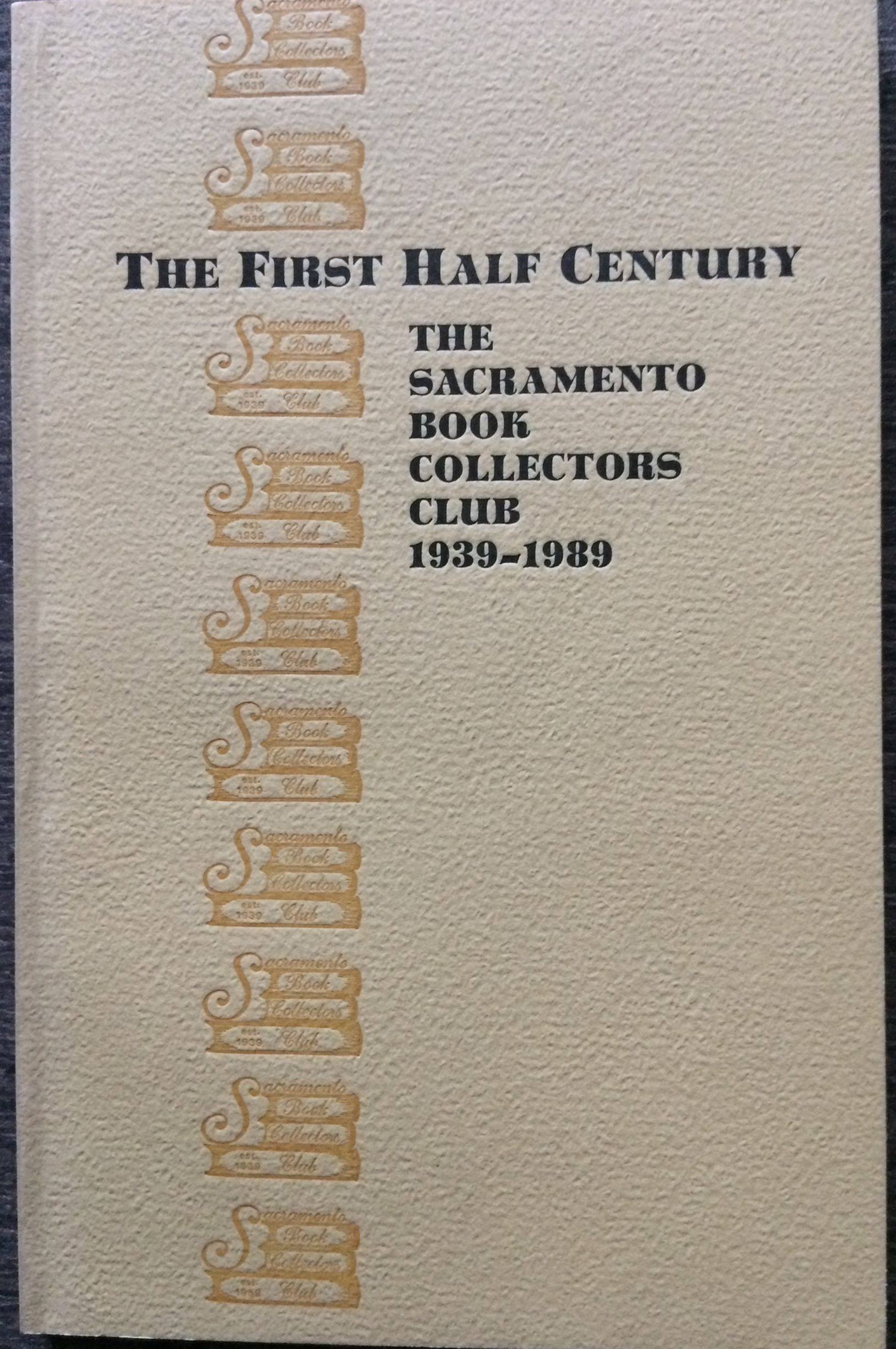 Image for The First Half Century. The Sacramento Book Collectors Club 1939-1989, Dedicated to the Printed Word. With a bibliography of the club's publications compiled by Vincent J. Lozito.