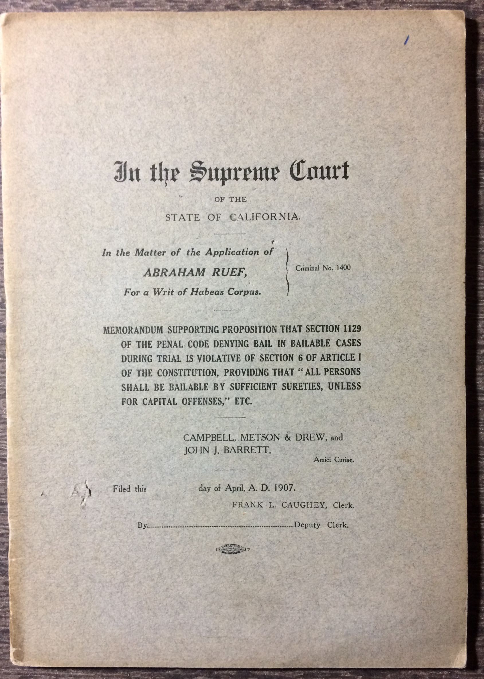 Image for [Cover Title] In the Supreme Court, State of California, in the Matter of the Application of Abraham Ruef for a writ of Habeas Corpus, criminal no. 1400 : memorandum supporting proposition that section 1129 of the penal code denying bail in bailable cases